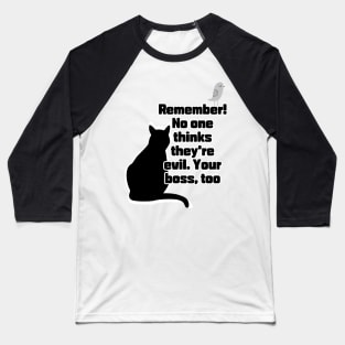 Remember! No one thinks they're evil. Your boss,too Baseball T-Shirt